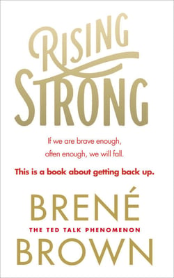 Rising Strong - The inspiring bestseller to help you create a life you love, from the author of Dare to Lead and The Gifts of Imperfection