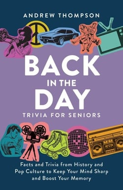 Back in the Day Trivia for Seniors - Facts and Trivia from History and Pop Culture to Keep Your Mind Sharp and Boost Your Memory
