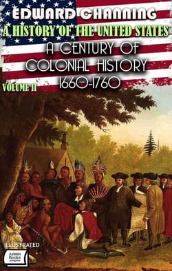 A History of the United States. Volume II: A Century of Colonial History, 1660-1760. Illustrated