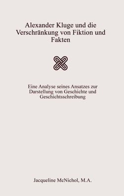 Alexander Kluge und die Verschränkung von Fiktion und Fakten - Eine Analyse seines Ansatzes zur  Darstellung von Geschichte und  Geschichtsschreibung