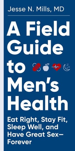A Field Guide to Men's Health - Eat Right, Stay Fit, Sleep Well, and Have Great Sex—Forever