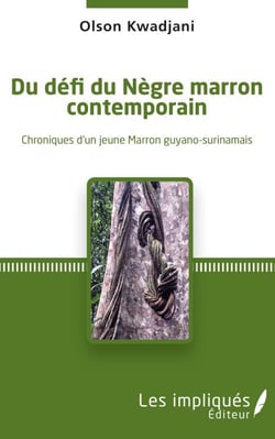 Du défi du Nègre marron contemporain - Chroniques d'un jeune Marron guyano-surinamais