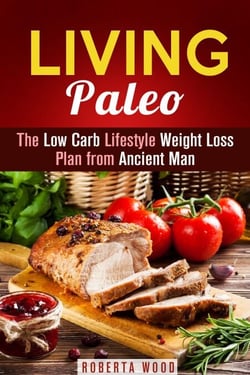 Living Paleo: The Low Carb Lifestyle Weight Loss Plan from Ancient Man - Gluten-Free &amp; Energy Boost