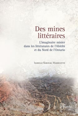 Des mines littéraires - L’imaginaire minier dans les littératures de l’Abitibi et du Nord de l’Ontario