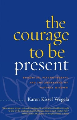 The Courage to Be Present - Buddhism, Psychotherapy, and the Awakening of Natural Wisdom
