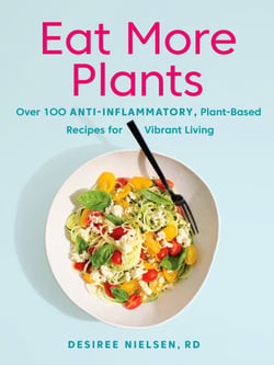 Eat More Plants - Over 100 Anti-Inflammatory, Plant-Based Recipes for Vibrant Living: A Cookbook