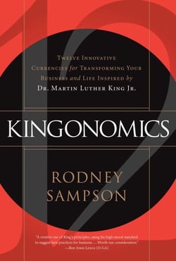 Kingonomics - Twelve Innovative Currencies for Transforming Your Business and Life Inspired by Dr. Martin Luther King Jr.