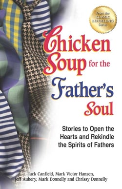 Chicken Soup for the Father's Soul - Stories to Open the Hearts and Rekindle the Spirits of Fathers