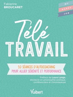 Télétravail : 10 séances d’autocoaching pour allier sérénité et performance - 10 séances d’autocoaching pour allier sérénité et performance