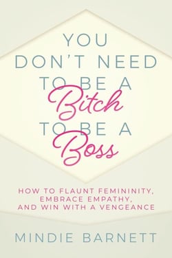 You Don’t Need to Be a Bitch to Be a Boss: How to Flaunt Femininity, Embrace Empathy, and Win with a Vengeance