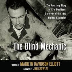 The Blind Mechanic - The Amazing Story of Eric Davidson, Survivor of the 1917 Halifax Explosion