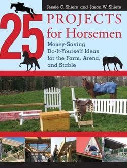25 Projects for Horsemen - Money Saving, Do-It-Yourself Ideas For The Farm, Arena, And Stable