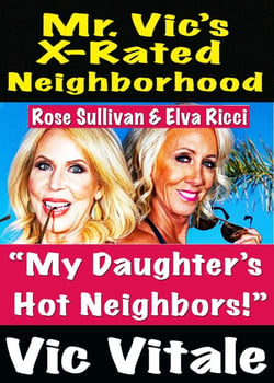 Mr. Vic’s X-Rated Neighborhood  “My Daughter’s  Hot Neighbors!”