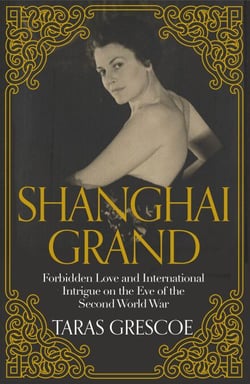 Shanghai Grand - Forbidden Love and International Intrigue on the Eve of the Second World War