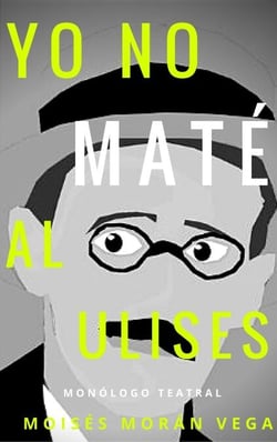 Yo no maté al Ulises. Monólogo teatral