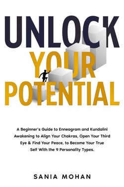 Unlock Your Potential: A Beginner’s Guide to Enneagram and Kundalini Awakening to Align Your Chakras, Open Your Third Eye &amp; Find Your Peace, to Become Your True Self With the 9 Personality Types.