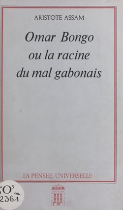 Omar Bongo - Ou La racine du mal gabonais