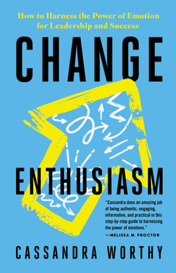 Change Enthusiasm - How to Harness the Power of Emotion for Leadership and Success