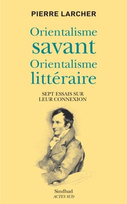 Orientalisme savant, orientalisme littéraire - Sept essais sur leur connexion