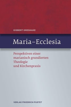 Maria - Ecclesia - Perspektiven einer marianisch grundierten Theologie und Kirchenpraxis