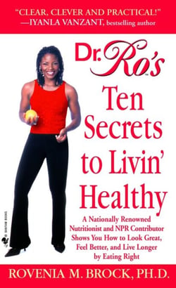 Dr. Ro's Ten Secrets to Livin' Healthy - A Nationally Renowned Nutritionist and NPR Contributor Shows You How to Look Great, Feel Better, and Live Long by Eating Right