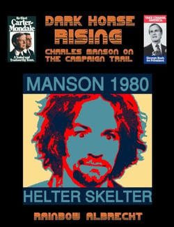 Dark Horse Rising:  Charles Manson on the Campaign trail