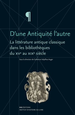 D’une Antiquité l’autre - La littérature antique classique dans les bibliothèques du XVe au XIXe siècle