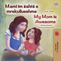 Mami im është e mrekullueshme My Mom is Awesome - Albanian English Bilingual Collection