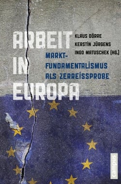 Arbeit in Europa - Marktfundamentalismus als Zerreißprobe