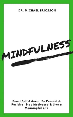 Mindfulness: Boost Self-Esteem, Be Present &amp; Positive, Stay Motivated &amp; Live a Meaningful Life