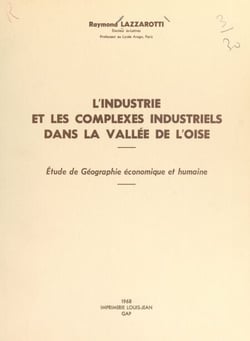 L'industrie et les complexes industriels dans la vallée de l'Oise - Étude de géographie économique et humaine