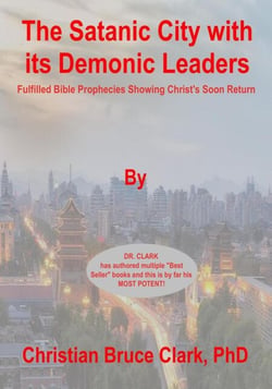 The Satanic City with its Demonic Leaders: Fulfilled Bible Prophecies Proving Christ’s Soon Return