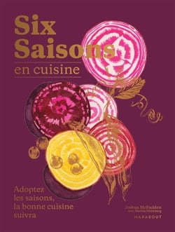 Six saisons en cuisine - Adoptez les saisons, la bonne cuisine suivra