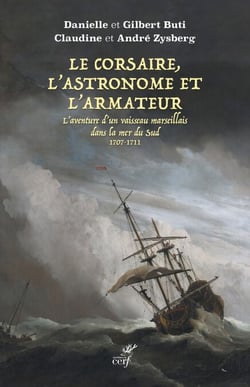 Le Corsaire, l'Astronome et l'Armateur - L’aventure d’un vaisseau marseillais dans la mer du Sud 1707-1711