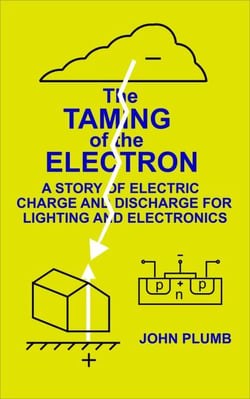 The Taming of the Electron:  A Story of Electric Charge and Discharge for Lighting and Electronics