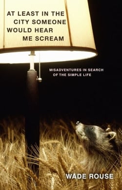 At Least in the City Someone Would Hear Me Scream - Misadventures in Search of the Simple Life