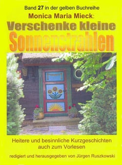 Verschenke kleine Sonnenstrahlen - Heitere und besinnliche Kurzgeschichten, auch zum Vorlesen