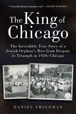 The King of Chicago - The Incredible True Story of a Jewish Orphan's Rise from Despair to Triumph in 1920s Chicago