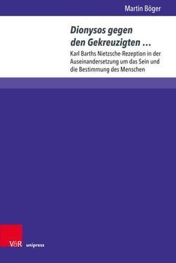 Dionysos gegen den Gekreuzigten … - Karl Barths Nietzsche-Rezeption in der Auseinandersetzung um das Sein und die Bestimmung des Menschen