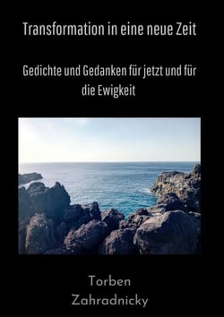 Transformation in eine neue Zeit - Gedichte und Gedanken für jetzt und für die Ewigkeit