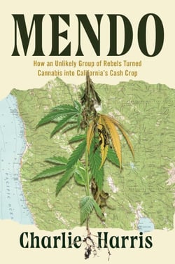 Mendo - How an Unlikely Group of Rebels Turned Cannabis into California's Cash Crop