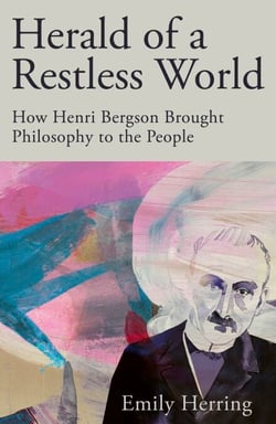 Herald of a Restless World - How Henri Bergson Brought Philosophy to the People