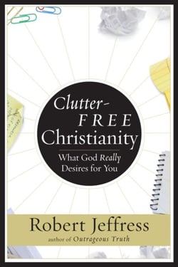 Clutter-Free Christianity - What God Really Desires for You