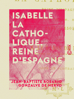 Isabelle la Catholique, reine d'Espagne - Sa vie, son temps, son règne, 1451-1504