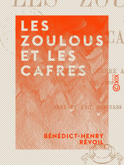 Les Zoulous et les Cafres - Mœurs, coutumes, guerre avec les Anglais...