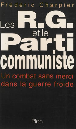 Les RG et le Parti communiste - Un combat sans merci dans la guerre froide