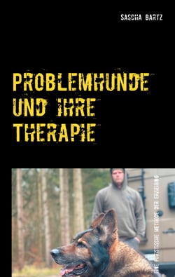 Problemhunde und ihre Therapie - Oder eine puristische Erziehungsmethode verhaltensauffälliger Hunde