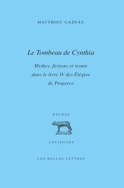 Le Tombeau de Cynthia - Mythes, fictions et ironie dans le livre IV des Élégies de Properce
