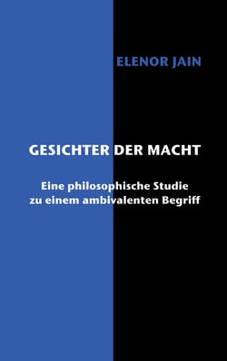 Gesichter der Macht - Eine philosophische Studie zu einem ambivalenten Begriff