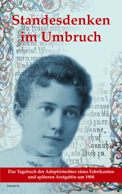 Standesdenken im Umbruch - Das Tagebuch der Adoptivtochter eines Fabrikanten und spätere Arztgattin um 1900